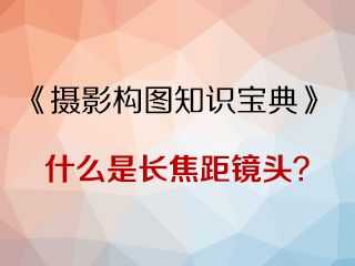 什么是长焦距镜头《摄影构图知识宝典》