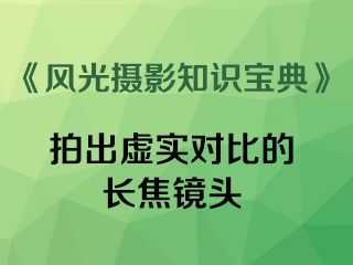 拍出虚实对比的长焦镜头《风光摄影知识宝典》