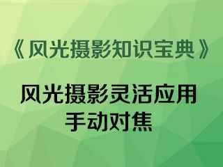 风光摄影灵活应用手动对焦《风光摄影知识宝典》