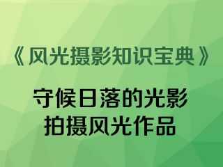 守候日落的光影拍摄风光作品《风光摄影知识宝典》